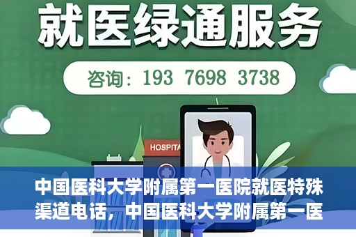 中国医科大学附属第一医院就医特殊渠道电话，中国医科大学附属第一医院特殊就医渠道联系电话详解