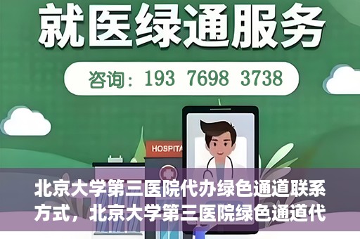 北京大学第三医院代办绿色通道联系方式，北京大学第三医院绿色通道代办服务联系方式揭秘