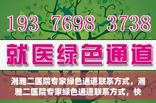 湘雅二医院专家绿色通道联系方式，湘雅二医院专家绿色通道联系方式，快速便捷就医的权威渠道揭秘