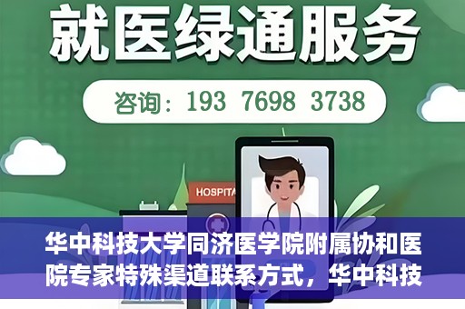 华中科技大学同济医学院附属协和医院专家特殊渠道联系方式，华中科技大学同济医学院附属协和医院专家特殊联系方式揭秘
