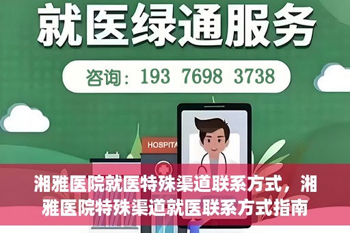 湘雅医院就医特殊渠道联系方式，湘雅医院特殊渠道就医联系方式指南
