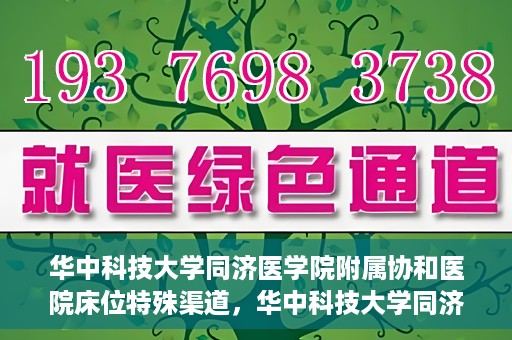 华中科技大学同济医学院附属协和医院床位特殊渠道，华中科技大学同济医学院附属协和医院床位特殊渠道揭秘