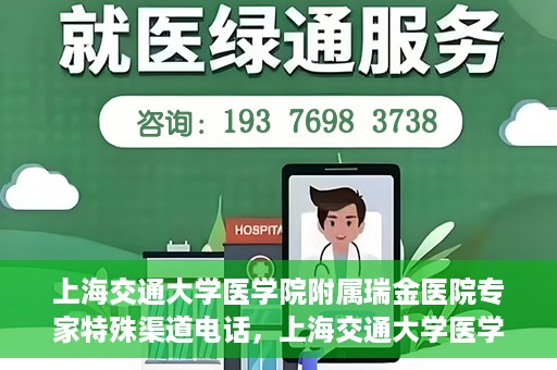 上海交通大学医学院附属瑞金医院专家特殊渠道电话，上海交通大学医学院附属瑞金医院专家特殊渠道专线电话揭秘