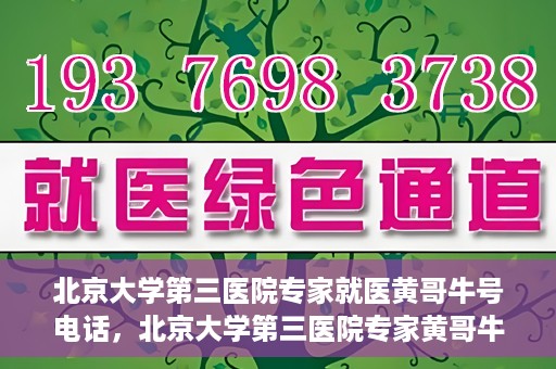 北京大学第三医院专家就医黄哥牛号电话，北京大学第三医院专家黄哥牛号电话就医指南