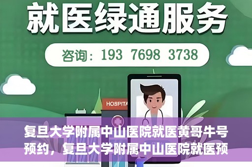 复旦大学附属中山医院就医黄哥牛号预约，复旦大学附属中山医院就医预约系统升级，黄哥牛号预约新体验