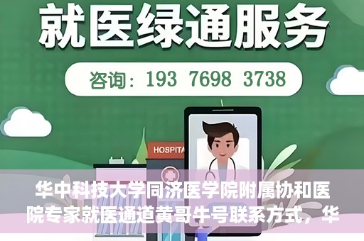 华中科技大学同济医学院附属协和医院专家就医通道黄哥牛号联系方式，华中科技大学同济医学院附属协和医院专家就医通道，黄哥牛号联系方式全解析