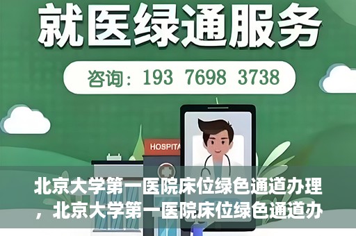 北京大学第一医院床位绿色通道办理，北京大学第一医院床位绿色通道办理详解，快速入院攻略