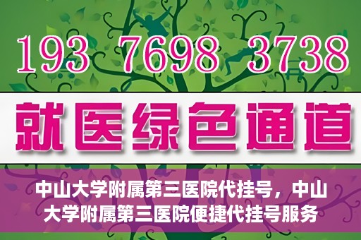 中山大学附属第三医院代挂号，中山大学附属第三医院便捷代挂号服务