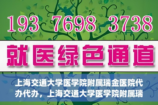 上海交通大学医学院附属瑞金医院代办代办，上海交通大学医学院附属瑞金医院代办服务详解