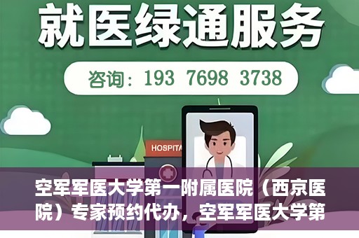 空军军医大学第一附属医院（西京医院）专家预约代办，空军军医大学第一附属医院（西京医院）专家预约代办服务详解