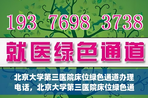北京大学第三医院床位绿色通道办理电话，北京大学第三医院床位绿色通道咨询热线揭秘