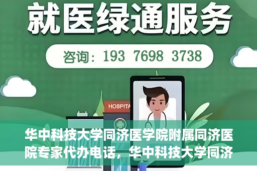 华中科技大学同济医学院附属同济医院专家代办电话，华中科技大学同济医学院附属同济医院专家预约电话服务解析