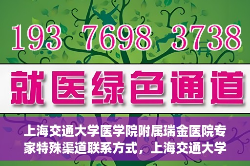 上海交通大学医学院附属瑞金医院专家特殊渠道联系方式，上海交通大学医学院附属瑞金医院专家特殊渠道联系方式揭秘