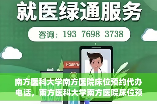 南方医科大学南方医院床位预约代办电话，南方医科大学南方医院床位预约代办服务热线