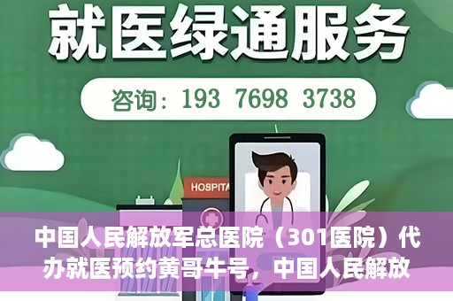 中国人民解放军总医院（301医院）代办就医预约黄哥牛号，中国人民解放军总医院（301医院）黄哥牛号就医预约代办服务解析