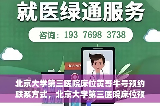 北京大学第三医院床位黄哥牛号预约联系方式，北京大学第三医院床位预约联系方式及黄哥牛号预约揭秘