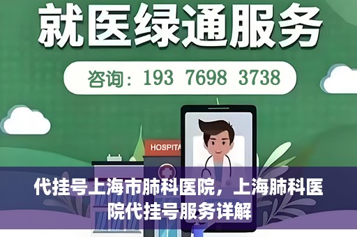 代挂号上海市肺科医院，上海肺科医院代挂号服务详解