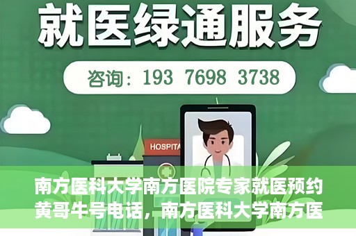 南方医科大学南方医院专家就医预约黄哥牛号电话，南方医科大学南方医院专家预约挂号热线，黄哥牛号预约电话详解