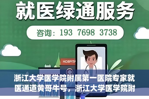 浙江大学医学院附属第一医院专家就医通道黄哥牛号，浙江大学医学院附属第一医院专家就医通道，黄哥牛号助您轻松挂号就医