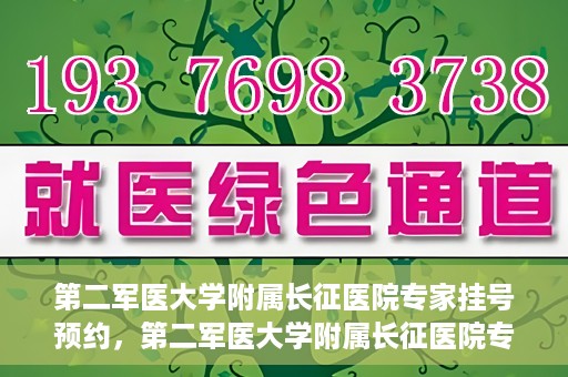 第二军医大学附属长征医院专家挂号预约，第二军医大学附属长征医院专家挂号预约攻略