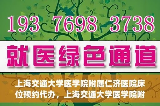 上海交通大学医学院附属仁济医院床位预约代办，上海交通大学医学院附属仁济医院床位预约代办服务详解