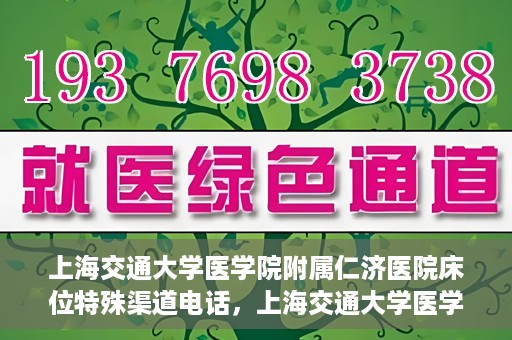 上海交通大学医学院附属仁济医院床位特殊渠道电话，上海交通大学医学院附属仁济医院床位特殊渠道预约电话揭秘