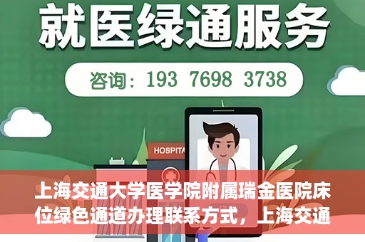 上海交通大学医学院附属瑞金医院床位绿色通道办理联系方式，上海交通大学瑞金医院床位绿色通道办理指南，联系方式与办理流程详解