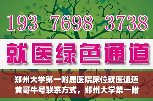 郑州大学第一附属医院床位就医通道黄哥牛号联系方式，郑州大学第一附属医院床位就医通道，黄哥牛号联系方式揭秘