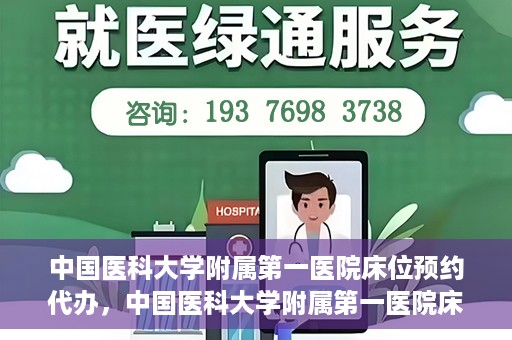 中国医科大学附属第一医院床位预约代办，中国医科大学附属第一医院床位预约代办服务详解