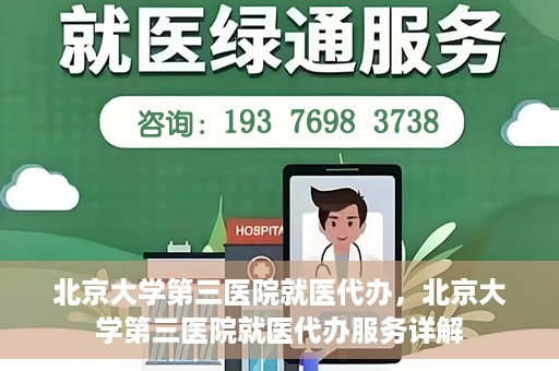 北京大学第三医院就医代办，北京大学第三医院就医代办服务详解
