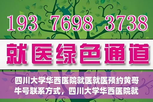 四川大学华西医院就医就医预约黄哥牛号联系方式，四川大学华西医院就医预约指南，黄哥牛号联系方式全解析