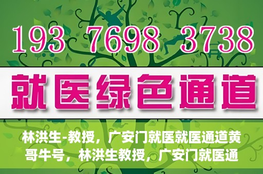 林洪生-教授，广安门就医就医通道黄哥牛号，林洪生教授，广安门就医通道揭秘与黄哥牛号的故事