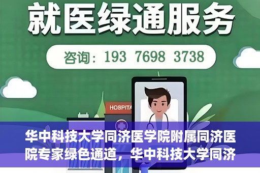 华中科技大学同济医学院附属同济医院专家绿色通道，华中科技大学同济医院专家绿色通道，专业医疗服务的快速通道