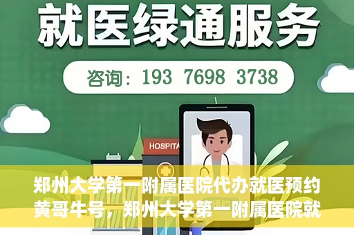郑州大学第一附属医院代办就医预约黄哥牛号，郑州大学第一附属医院就医预约代办服务，黄哥牛号助您轻松挂号就医