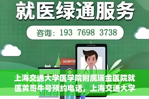 上海交通大学医学院附属瑞金医院就医黄哥牛号预约电话，上海交通大学医学院附属瑞金医院黄哥牛号预约电话详解，轻松就医新选择