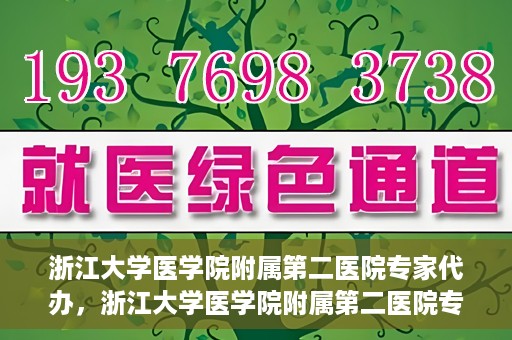 浙江大学医学院附属第二医院专家代办，浙江大学医学院附属第二医院专家代办服务详解