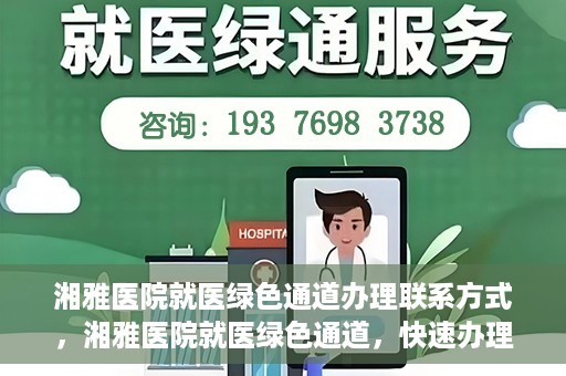 湘雅医院就医绿色通道办理联系方式，湘雅医院就医绿色通道，快速办理联系方式全攻略