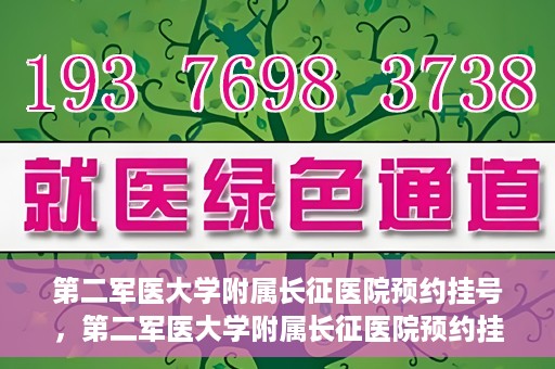 第二军医大学附属长征医院预约挂号，第二军医大学附属长征医院预约挂号攻略详解