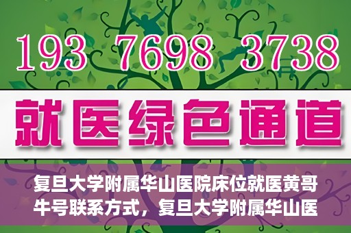 复旦大学附属华山医院床位就医黄哥牛号联系方式，复旦大学附属华山医院床位预约及黄哥牛号联系方式解析
