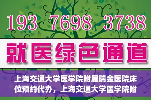上海交通大学医学院附属瑞金医院床位预约代办，上海交通大学医学院附属瑞金医院床位预约代办服务详解