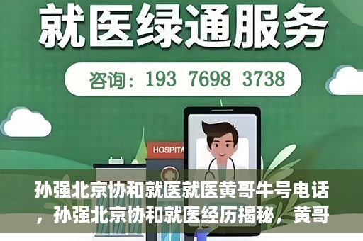 孙强北京协和就医就医黄哥牛号电话，孙强北京协和就医经历揭秘，黄哥牛号背后的电话故事