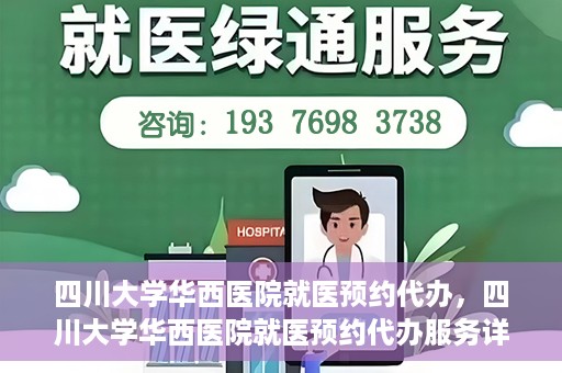 四川大学华西医院就医预约代办，四川大学华西医院就医预约代办服务详解