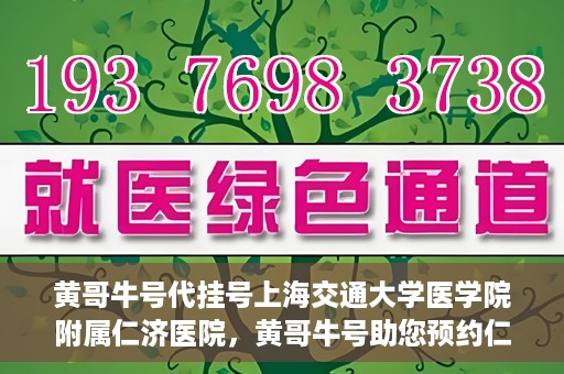 黄哥牛号代挂号上海交通大学医学院附属仁济医院，黄哥牛号助您预约仁济医院——上海交通大学医学院附属仁济医院代挂号服务