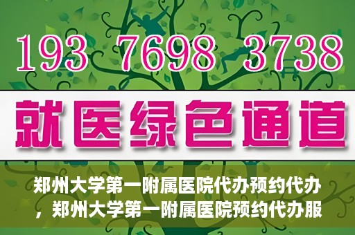 郑州大学第一附属医院代办预约代办，郑州大学第一附属医院预约代办服务详解