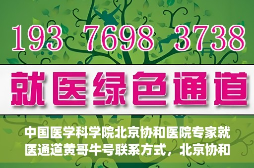 中国医学科学院北京协和医院专家就医通道黄哥牛号联系方式，北京协和医院专家黄哥牛号就医指南及联系方式揭秘