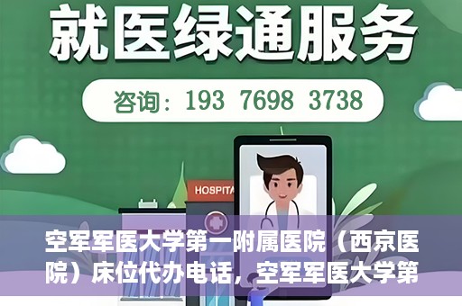 空军军医大学第一附属医院（西京医院）床位代办电话，空军军医大学第一附属医院（西京医院）床位咨询热线