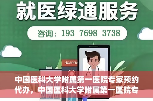 中国医科大学附属第一医院专家预约代办，中国医科大学附属第一医院专家预约代办服务详解