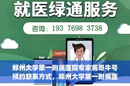 郑州大学第一附属医院专家黄哥牛号预约联系方式，郑州大学第一附属医院专家黄哥牛号预约挂号信息及联系方式解析
