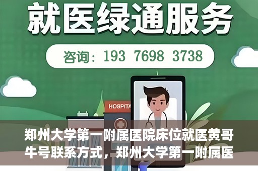 郑州大学第一附属医院床位就医黄哥牛号联系方式，郑州大学第一附属医院床位就医攻略，黄哥牛号联系方式揭秘
