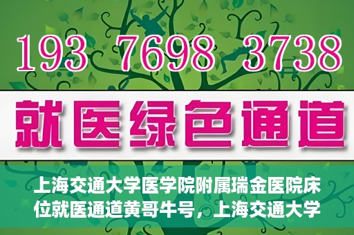 上海交通大学医学院附属瑞金医院床位就医通道黄哥牛号，上海交通大学医学院附属瑞金医院床位就医通道，黄哥牛号助您轻松就医